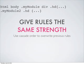 html body .myModule div .hd{...}
.myModule2 .hd {...}


                              GIVE RULES THE
                     ...