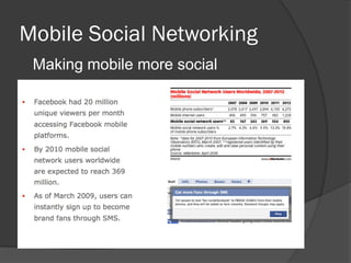 Mobile Social Networking
 Making mobile more social
 