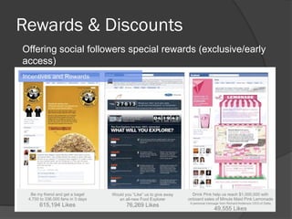 Rewards & Discounts
Offering social followers special rewards (exclusive/early
access)
 