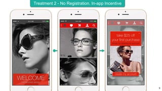 9
Treatment 2 - No Registration. In-app Incentive
 