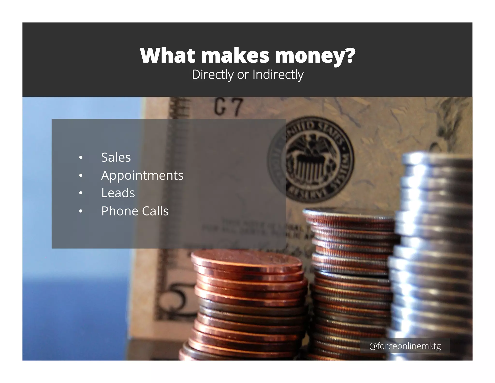 What makes money?
Directly or Indirectly
@forceonlinemktg
•  Sales
•  Appointments
•  Leads
•  Phone Calls
 
