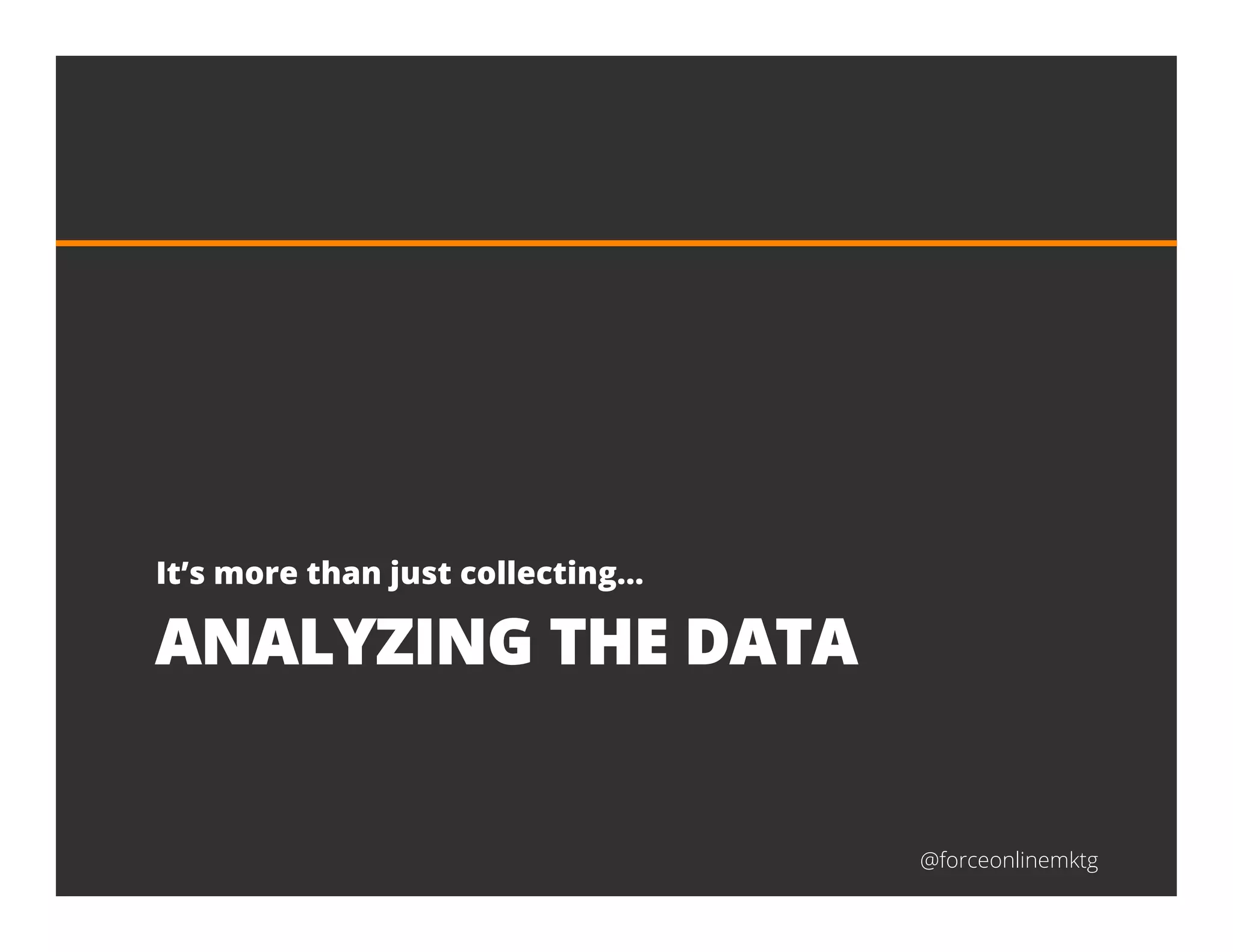 @forceonlinemktg
ANALYZING THE DATA
It’s more than just collecting…
 