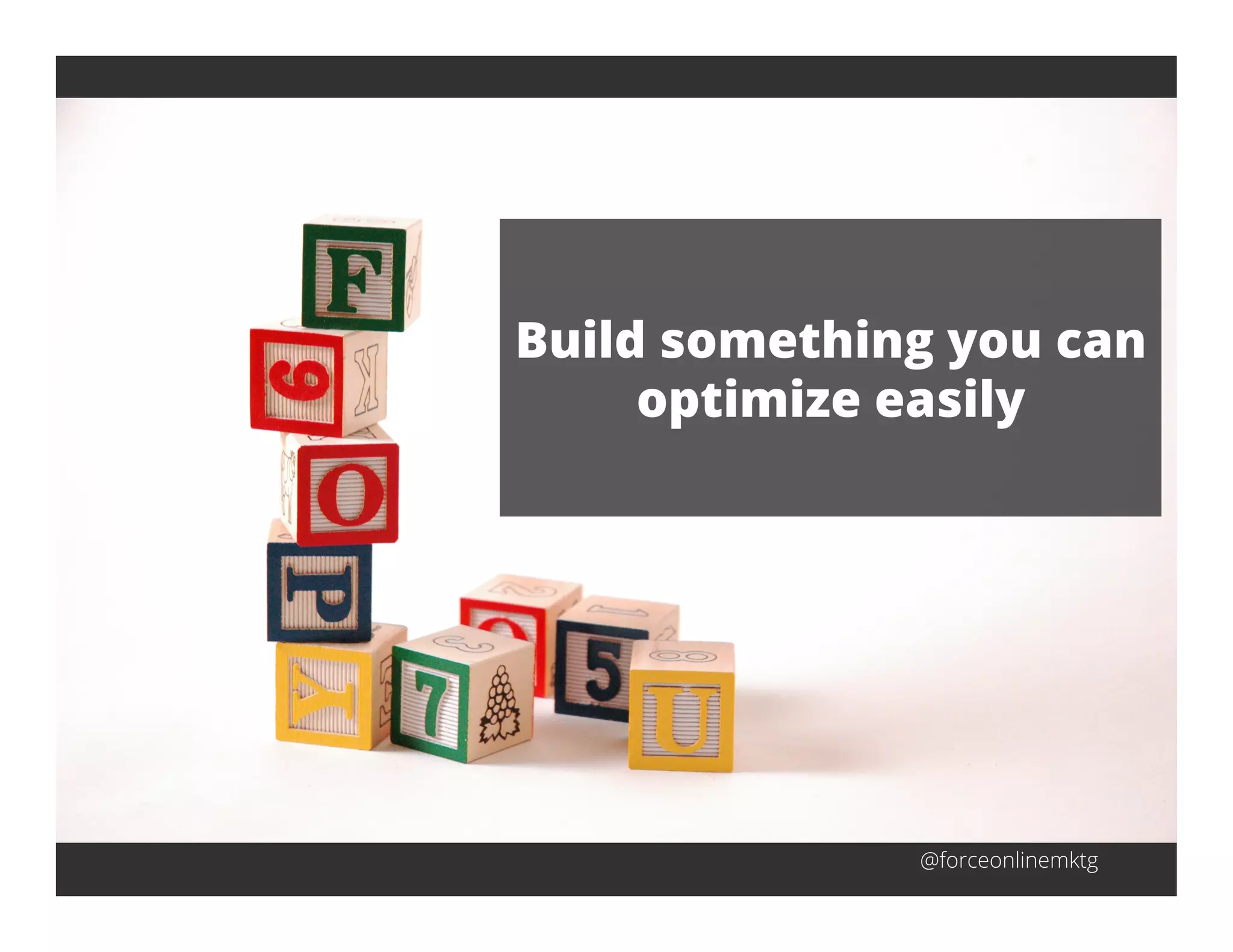 @forceonlinemktg
Build something you can
optimize easily
 