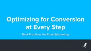 Optimizing for Conversion
at Every Step
Best Practices for Email Marketing
 