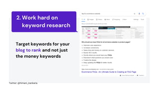 Work hard on
keyword research
2.
Target keywords for your
blog to rank and not just
the money keywords
Twitter: @himani_kankaria
 
