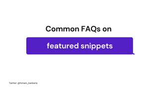 Common FAQs on
featured snippets
Twitter: @himani_kankaria
 