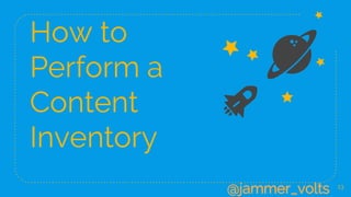 How to
Perform a
Content
Inventory
13
@jammer_volts
 
