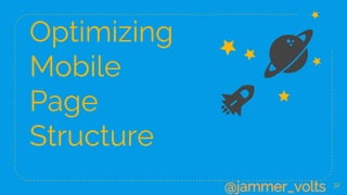 Optimizing
Mobile
Page
Structure
32
@jammer_volts
 