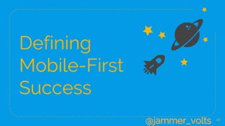 Defining
Mobile-First
Success
41
@jammer_volts
 