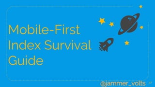 Mobile-First
Index Survival
Guide
47
@jammer_volts
 