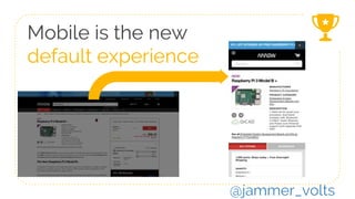 Mobile is the new
default experience
@jammer_volts
 