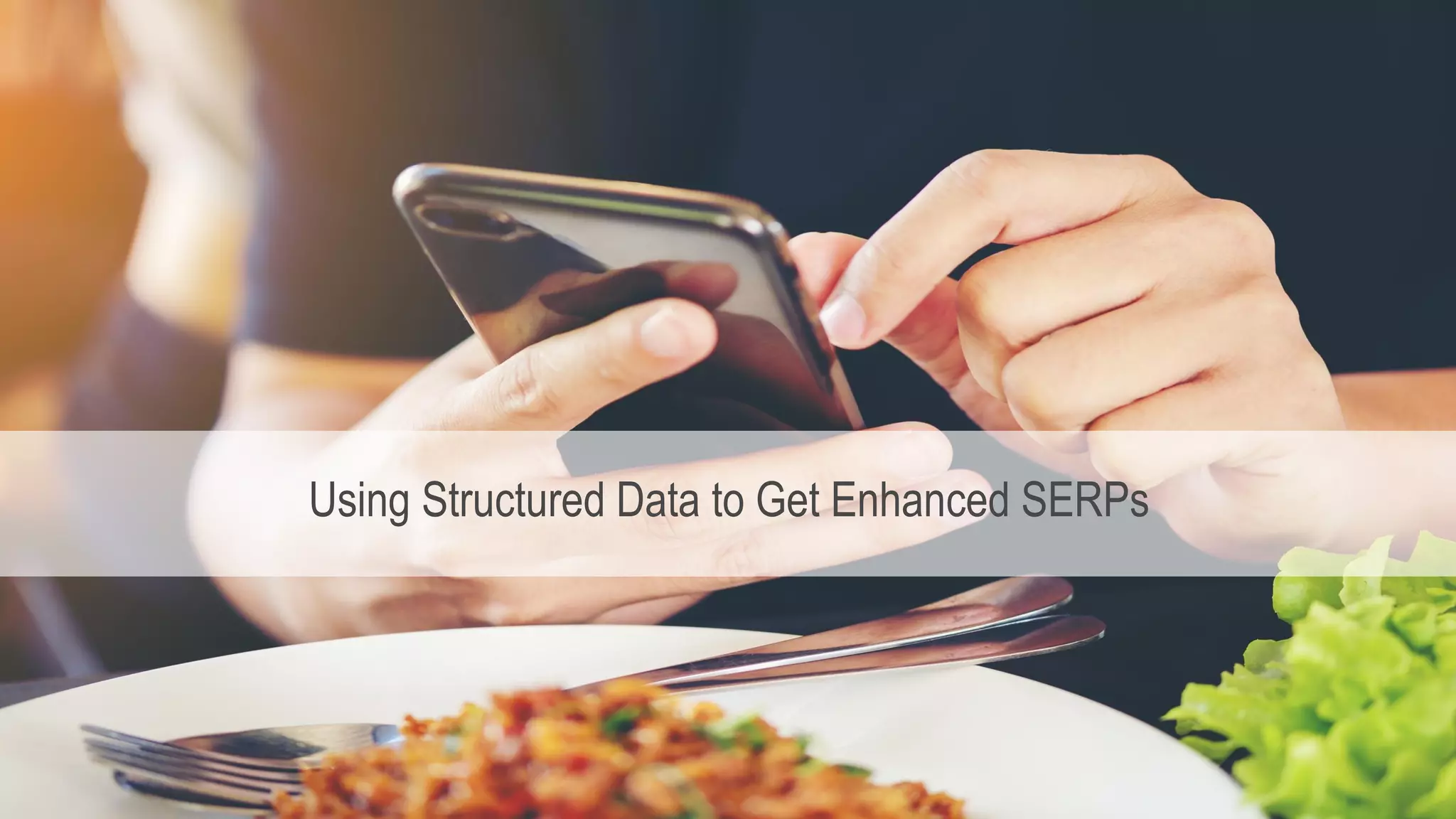 17
Using Structured Data to Get Enhanced SERPs
 