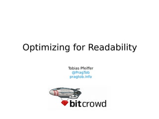 Optimizing for Readability
Tobias Pfeiffer
@PragTob
pragtob.info
 