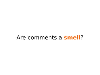 Are comments a smell?
 