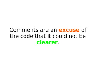 Comments are an excuse of
the code that it could not be
clearer.
 