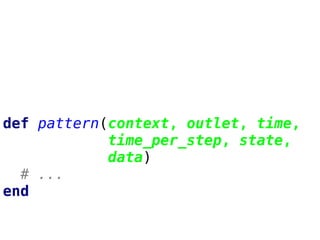 def pattern(context, outlet, time,
time_per_step, state,
data)
# ...
end
 