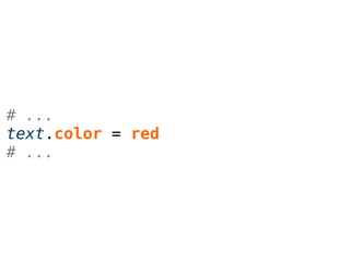 # ...
text.color = red
# ...
 