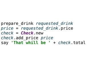 prepare_drink requested_drink
price = requested_drink.price
check = Check.new
check.add_price price
say 'That whill be ' + check.total
 