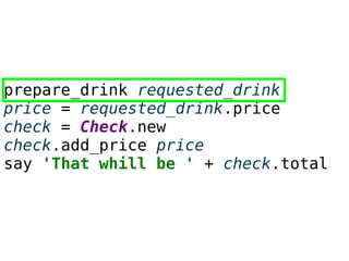 prepare_drink requested_drink
price = requested_drink.price
check = Check.new
check.add_price price
say 'That whill be ' + check.total
 