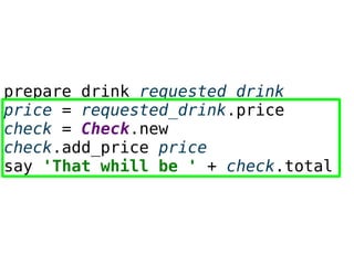 prepare_drink requested_drink
price = requested_drink.price
check = Check.new
check.add_price price
say 'That whill be ' + check.total
 