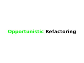 Opportunistic Refactoring
 