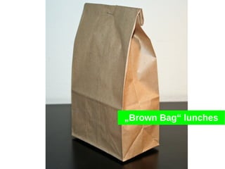 „Brown Bag“ lunches
 