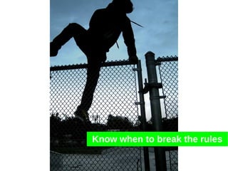 Know when to break the rules
 