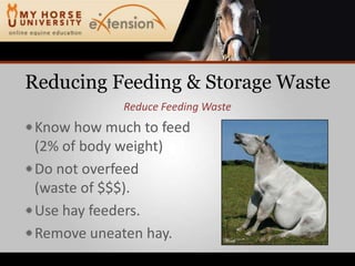 Reducing Feeding & Storage WasteReduce Feeding WasteKnow how much to feed(2% of body weight)Do not overfeed(waste of $$$).Use hay feeders.Remove uneaten hay.
