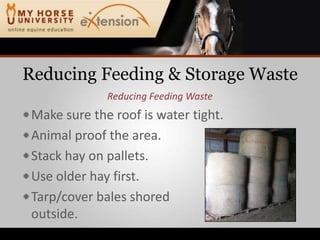 Reducing Feeding & Storage WasteReducing Feeding WasteMake sure the roof is water tight.Animal proof the area.Stack hay on pallets.Use older hay first.Tarp/cover bales shoredoutside.