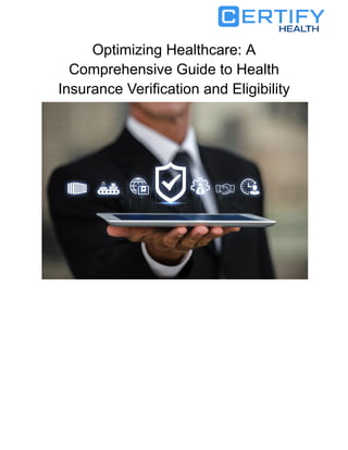 Optimizing Healthcare: A
Comprehensive Guide to Health
Insurance Verification and Eligibility
 
