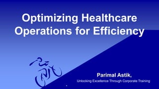 Optimizing Healthcare
Operations for Efficiency
Parimal Astik,
Unlocking Excellence Through Corporate Training
 
