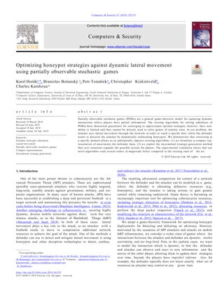 Computers & Security 87 (2019) 101579
Contents lists available at ScienceDirect
Computers & Security
journal homepage: www.elsevier.com/locate/cose
Optimizing honeypot strategies against dynamic lateral movement
using partially observable stochastic games
Karel Horáka,∗, Branislav Bošanský a, Petr Tomášeka, Christopher Kiekintveldb,
Charles Kamhoua c
a Department of Computer Science, Faculty of Electrical Engineering, Czech Technical University in Prague, Technicka 2, 166 27 Prague 6, Czechia
b Computer Science Department, University of Texas at El Paso, 500 W. University Ave., El Paso, TX 79968-0518, United States
c U.S. Army Research Laboratory, 2800 Powder Mill Road, Adelphi, MD 20783-1138, United States
a r t i c l e i n f o
Article history:
Received 16 March 2019
Revised 24 June 2019
Accepted 18 July 2019
Available online 26 July 2019
Keywords:
Dynamic honeypot allocation
Lateral movement
Partially observable stochastic games
Compact representation
Incremental strategy generation
a b s t r a c t
Partially observable stochastic games (POSGs) are a general game-theoretic model for capturing dynamic
interactions where players have partial information. The existing algorithms for solving subclasses of
POSGs have theoretical guarantees for converging to approximate optimal strategies, however, their scal-
ability is limited and they cannot be directly used to solve games of realistic sizes. In our problem, the
attacker uses lateral movement through the network in order to reach a speciﬁc host, while the defender
wants to discover the attacker by dynamically reallocating honeypots. We demonstrate that restricting to
a speciﬁc domain allows us to substantially improve existing algorithms: (1) we formulate a compact rep-
resentation of uncertainty the defender faces, (2) we exploit the incremental strategy-generation method
that over iterations expands the possible actions for players. The experimental evaluation shows that our
novel algorithms scale several orders of magnitude better compared to the existing state of the art.
© 2019 Elsevier Ltd. All rights reserved.
1. Introduction
One of the most potent threats in cybersecurity are the Ad-
vanced Persistent Threat (APT) attackers. These are sophisticated
(possibly state-sponsored) attackers who execute highly targeted,
long-term, stealthy attacks against government, military, and cor-
porate organizations. In many cases of known attacks, APTs have
been successful at establishing a deep and persistent foothold in a
target network and maintaining this presence for months or even
years before being discovered (Mandiant Intelligence Center, 2013).
Another emerging challenge in cybersecurity is securing highly
dynamic, diverse mobile networks against short- term but very
intense attacks, as in the Internet of Battleﬁeld Things (IoBT)
(Abuzainab and Saad, 2018). In both of these cases lateral
movement plays a key role in the attack, as an attacker with a
foothold needs to move to compromise additional network
resources to achieve the goal of the attack. One of the methods a
defender can use to detect and mitigate lateral movement is using
honeypots and other deception technologies to detect, confuse,
∗Corresponding author.
E-mail addresses: horak@agents.fel.cvut.cz (K. Horák), bosansky@agents.fel.cvut.cz
(B. Bošanský), petr.tomasek@aic.fel.cvut.cz (P. Tomášek), cdkiekintveld@utep.edu (C.
Kiekintveld), charles.a.kamhoua.civ@mail.mil
(C. Kamhoua).
and redirect the attacker (Kamdem et al., 2017; Noureddine et al.,
2016).
The resulting adversarial competition for control of a network
between the defender and the attacker can be modeled as a game,
where the defender is allocating defensive resources (e.g.,
honeypots), and the attacker is taking actions to gain greater
control while remaining undetected. Game theory is becoming an
increasingly important tool for optimizing cybersecurity resources,
including strategic allocation of honeypots (Durkota et al., 2015;
Kiekintveld et al., 2015; Píbil et al., 2012), allocating resources to
perform the deep packet inspection (Vaneˇk et al., 2012), and
modifying the structure or characteristics of the network (Cai et al.,
2016; Jajodia et al., 2012; Nguyen et al., 2017).
We adopt a game-theoretic framework for optimizing honeypot
deployments for detecting and defeating an adversary. However,
motivated by the scenarios of APT attackers and attacks on mobile
IoBT infrastructure, we consider a richer class of games where the
interactions between the attacker and defender are dynamic, involve
uncertainty, and are long-lived. First, in the realistic cases we want
to model the interaction which is dynamic, in that the defender
and attacker can observe and react to new information and the
moves of the other player, allowing them to update their strategies
over time. Second, the players have imperfect informa- tion; for
example, the defender typically does not know exactly what set of
resources an attacker may control at any given time.
https://doi.org/10.1016/j.cose.2019.101579
0167-4048/© 2019 Elsevier Ltd. All rights reserved.
 