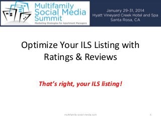 Optimize Your ILS Listing with
Ratings & Reviews
That’s right, your ILS listing!

multifamily-social-media.com

1

 