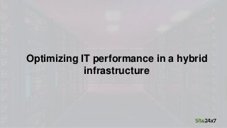 Optimizing IT performance in a hybrid
infrastructure
 