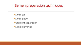 Semen preparation techniques
Swim up
Swim down
Gradient separation
Simple layering
 
