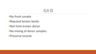 IUI-D
No fresh sample
Reputed Semen banks
Not from known donor
No mixing of donor samples
Preserve records
 