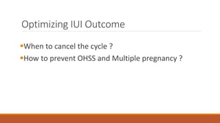 Optimizing IUI Outcome
When to cancel the cycle ?
How to prevent OHSS and Multiple pregnancy ?
 