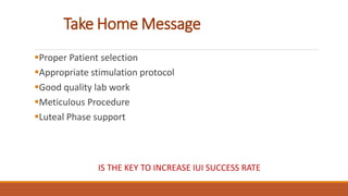 Take Home Message
Proper Patient selection
Appropriate stimulation protocol
Good quality lab work
Meticulous Procedure
Luteal Phase support
IS THE KEY TO INCREASE IUI SUCCESS RATE
 