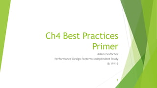 Ch4 Best Practices
Primer
Adam Feldscher
Performance Design Patterns Independent Study
8/19/19
1
 