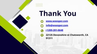 Thank You
www.woosper.com
+1209-201-0648
22125 Devonshire st Chatsworth, CA
91311
info@woosper.com
 