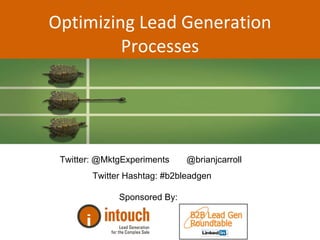 Optimizing Lead Generation Processes Twitter:  @MktgExperiments  @brianjcarroll  Twitter Hashtag: #b2bleadgen Sponsored By:  