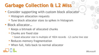 Garbage Collection & L2 MissConsider supporting with custom block allocatorHistogram allocation requestsTune block allocator sizes to spikes in histogramBlock allocator…Keeps a bitmask of allocated chunksChunks are fixed sizeGood allocator size is multiple of 1024 records – L2 cache line sizeReduces memory fragmentationWhen full, falls back to normal allocator