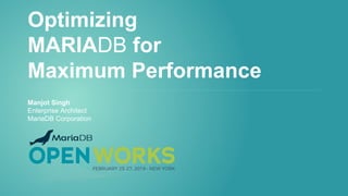 Optimizing
MARIADB for
Maximum Performance
Manjot Singh
Enterprise Architect
MariaDB Corporation
 
