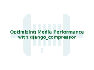 Optimizing Media Performance with django_compressor