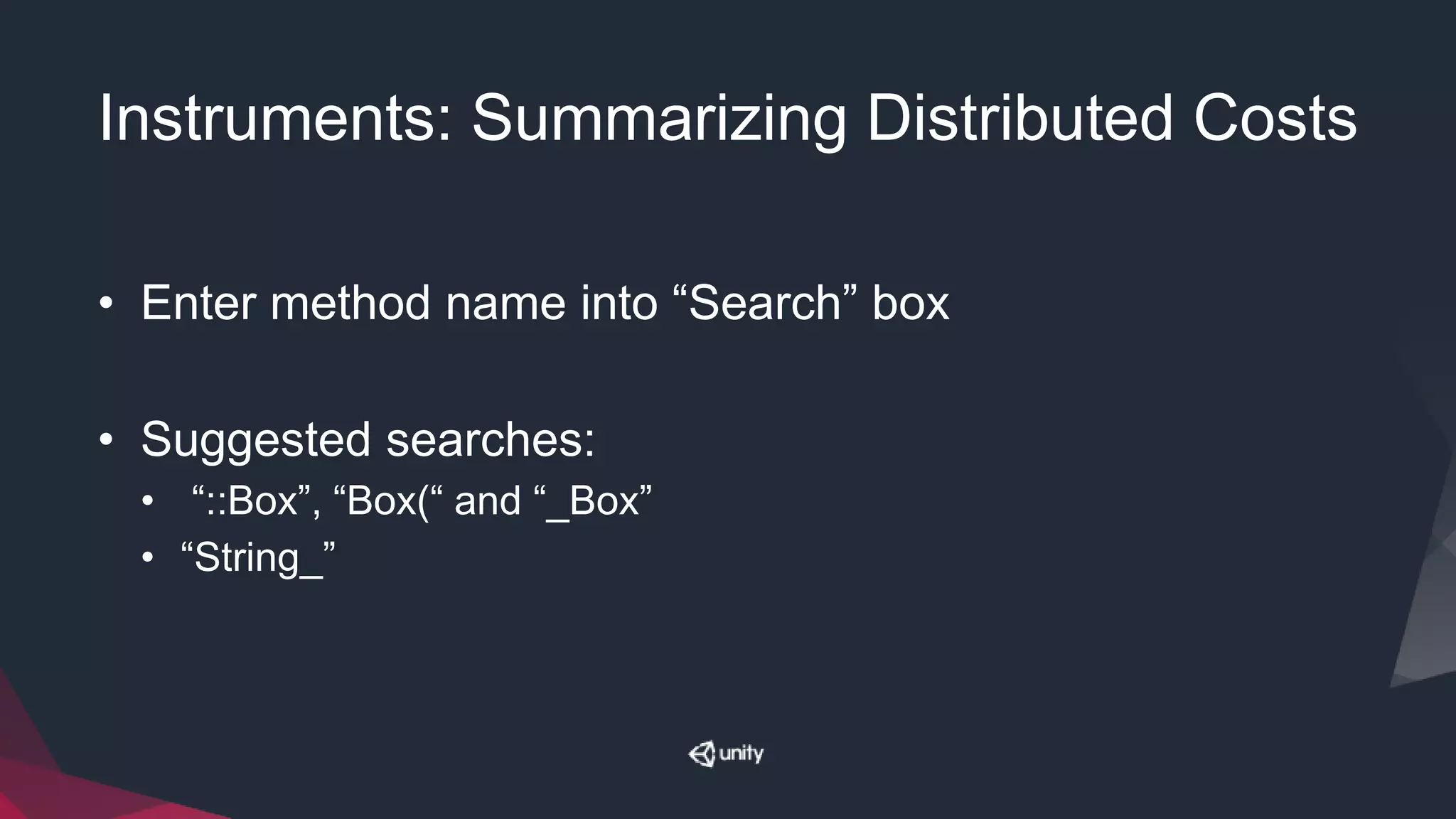 Instruments: Summarizing Distributed Costs
• Enter method name into “Search” box
• Suggested searches:
• “::Box”, “Box(“ and “_Box”
• “String_”
 