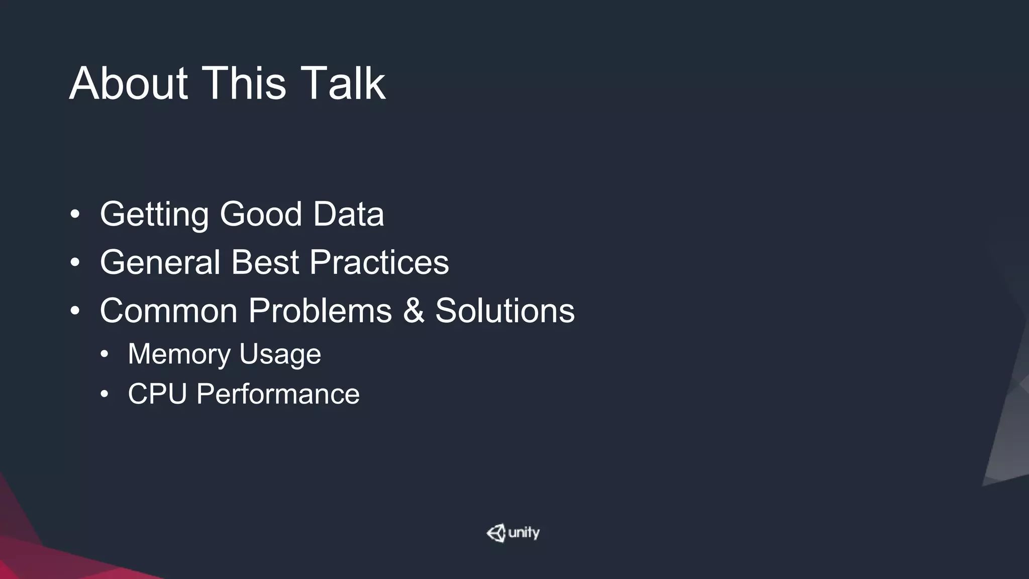 About This Talk
• Getting Good Data
• General Best Practices
• Common Problems & Solutions
• Memory Usage
• CPU Performance
 