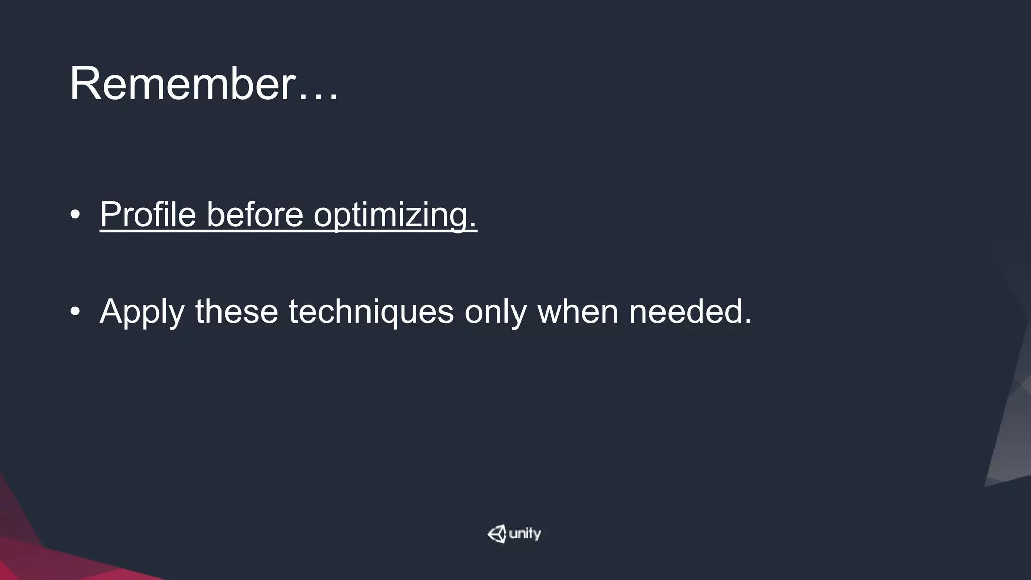 Remember…
• Profile before optimizing.
• Apply these techniques only when needed.
 