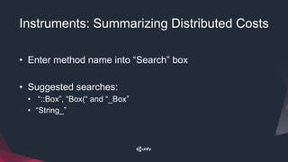 Instruments: Summarizing Distributed Costs
• Enter method name into “Search” box
• Suggested searches:
• “::Box”, “Box(“ and “_Box”
• “String_”
 