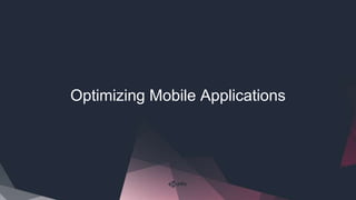 Optimizing Mobile Applications
 