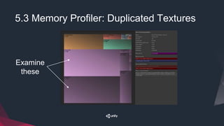 5.3 Memory Profiler: Duplicated Textures
Examine
these
 